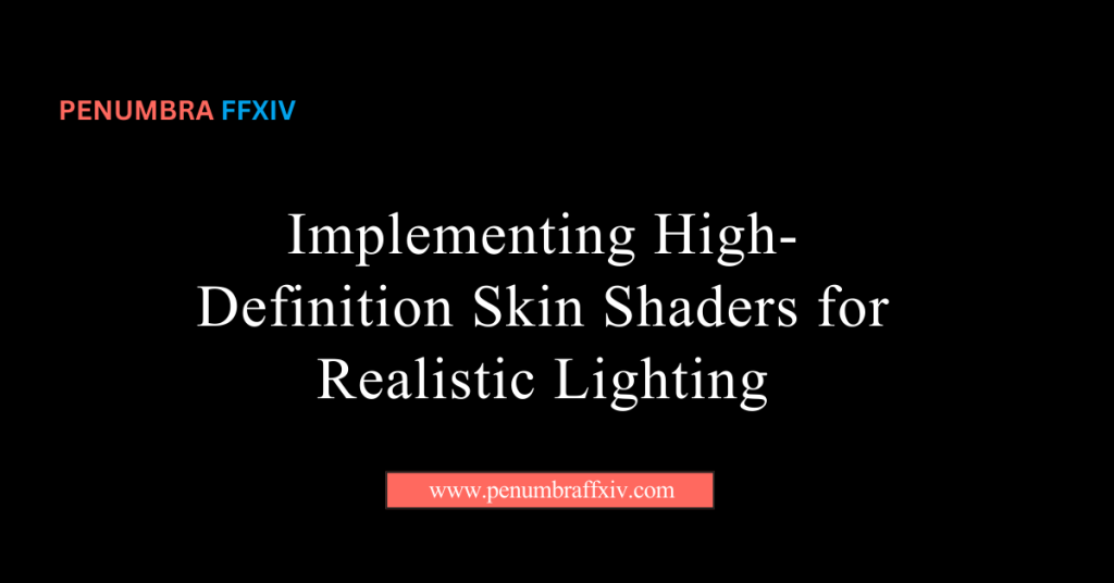 High-Definition Skin Shaders for Realistic Lighting