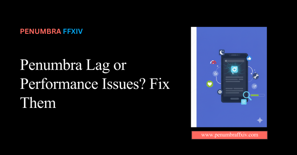 Penumbra Lag or Performance Issues