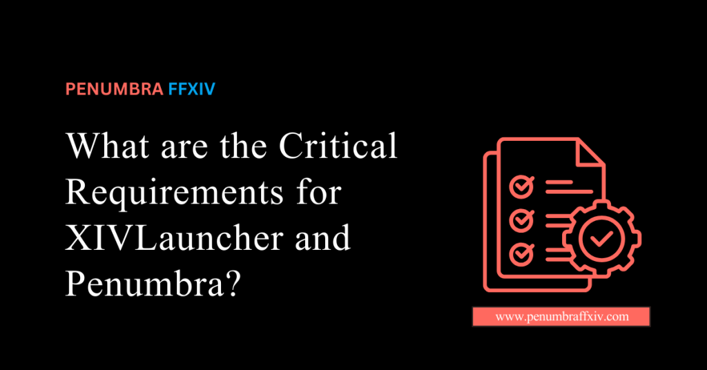 What are the Critical Requirements for XIVLauncher and Penumbra